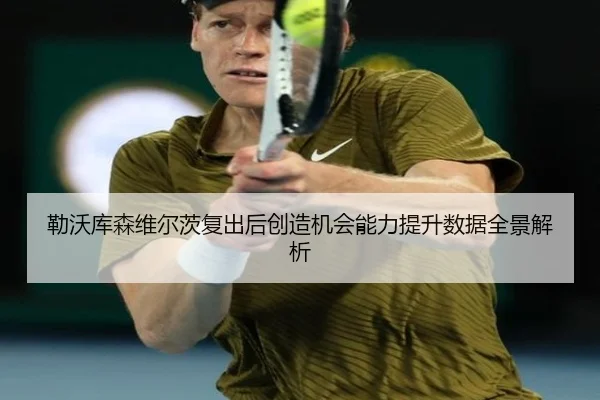 勒沃库森维尔茨复出后创造机会能力提升数据全景解析
