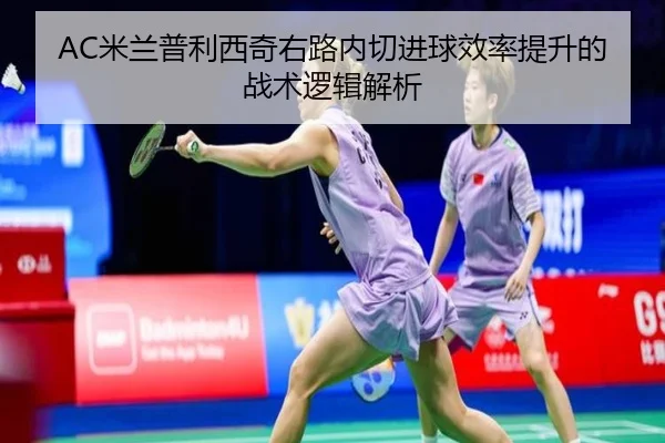 AC米兰普利西奇右路内切进球效率提升的战术逻辑解析