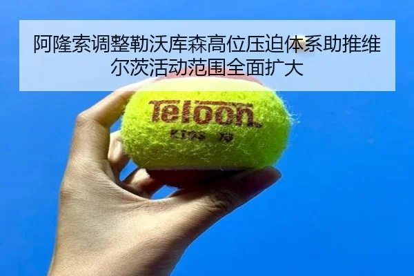 阿隆索调整勒沃库森高位压迫体系助推维尔茨活动范围全面扩大